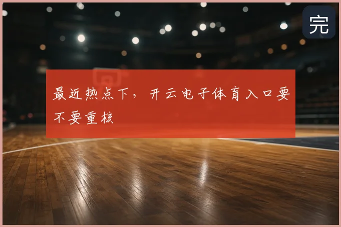 最近热点下，开云电子体育入口要不要重核